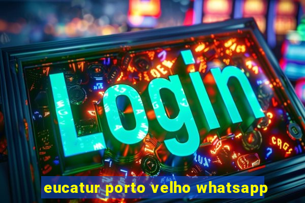 eucatur porto velho whatsapp